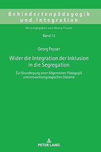 Wider die Integration der Inklusion in die Segregation: Zur Grundlegung einer Allgemeinen Pädagogik und entwicklungslogischen Didaktik (Behindertenpädagogik und Integration, Band 12) von Lang, Peter GmbH