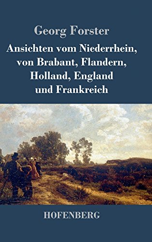 Ansichten vom Niederrhein, von Brabant, Flandern, Holland, England und Frankreich: April, Mai und Junius 1790 von Zenodot Verlagsgesellscha