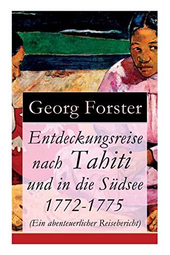 Entdeckungsreise nach Tahiti und in die Südsee 1772-1775 (Ein abenteuerlicher Reisebericht)