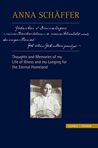 Anna Schäffer - Thoughts and Memories of my Life of Illness - and My Longing for the Eternal Homeland Anna Schäffer - Thoughts and Memories of my Life of Illness - and My Longing for the Eternal Homeland von Schnell & Steiner