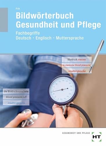 Bildwörterbuch Gesundheit und Pflege. Fachbegriffe Deutsch - Englisch - Muttersprache