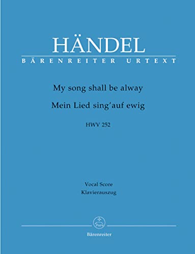 My song shall be alway / Mein Lied sing' auf ewig HWV 252. Klavierauszug vokal, Urtextausgabe. BÄRENREITER URTEXT: Mit singbarer deutscher Übersetzung