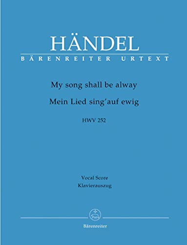 My song shall be alway (Mein Lied sing' auf ewig) HWV 252. Klavierauszug vokal, Urtextausgabe. BÄRENREITER URTEXT: Mit singbarer deutscher Übersetzung My song shall be alway (Mein Lied sing' auf ewig) HWV 252. Klavierauszug vokal, Urtextausgabe. BÄRENREITER URTEXT: Mit singbarer deutscher Übersetzung