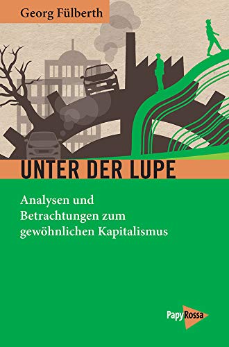 Unter der Lupe: Analysen und Betrachtungen zum gewöhnlichen Kapitalismus (Neue Kleine Bibliothek)