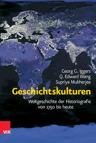 Geschichtskulturen: Weltgeschichte der Historiografie von 1750 bis heute