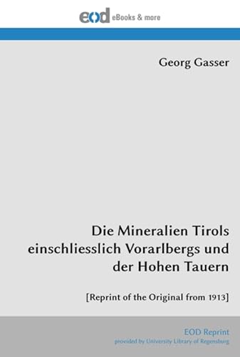 Die Mineralien Tirols einschliesslich Vorarlbergs und der Hohen Tauern: [Reprint of the Original from 1913]