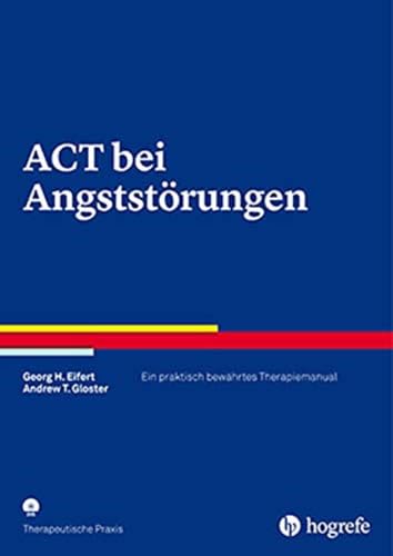 ACT bei Angststörungen: Ein praktisch bewährtes Therapiemanual (Therapeutische Praxis)