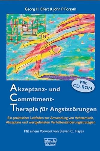 Akzeptanz- und Commitment-Therapie für Angststörungen: Ein praktischer Leitfaden zur Anwendung von Achtsamkeit, Akzeptanz und wertgeleiteten Verhaltensänderungsstrategien von Dgvt Verlag