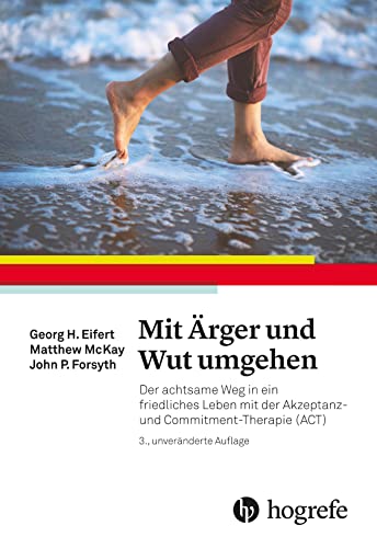 Mit Ärger und Wut umgehen: Der achtsame Weg in ein friedliches Leben mit der Akzeptanz– und Commitment–Therapie (ACT)