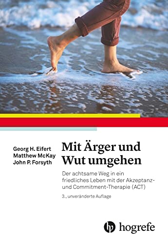 Mit Ärger und Wut umgehen: Der achtsame Weg in ein friedliches Leben mit der Akzeptanz– und Commitment–Therapie (ACT) von Hogrefe AG