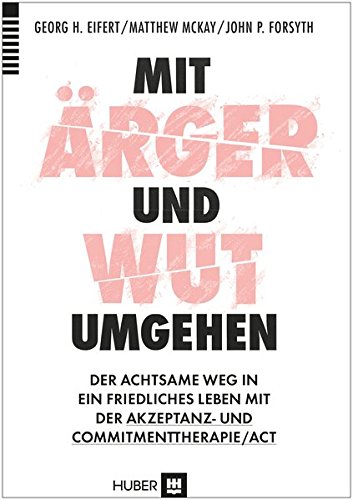 Mit Ärger und Wut umgehen: Der achtsame Weg in ein friedliches Leben mit der Akzeptanz– und Commitmenttherapie / ACT von Hogrefe AG