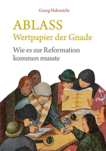 Ablass. Wertpapier der Gnade: Wie es zur Reformation kommen musste