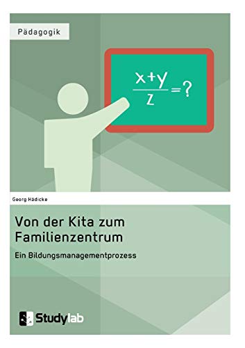 Von der Kita zum Familienzentrum. Ein Bildungsmanagementprozess