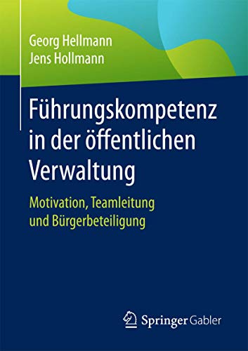 Führungskompetenz in der öffentlichen Verwaltung: Motivation, Teamleitung und Bürgerbeteiligung Führungskompetenz in der öffentlichen Verwaltung: Motivation, Teamleitung und Bürgerbeteiligung von Springer