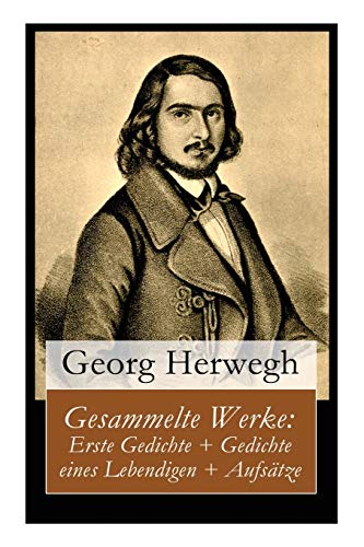 Gesammelte Werke: Erste Gedichte + Gedichte eines Lebendigen + Aufsätze