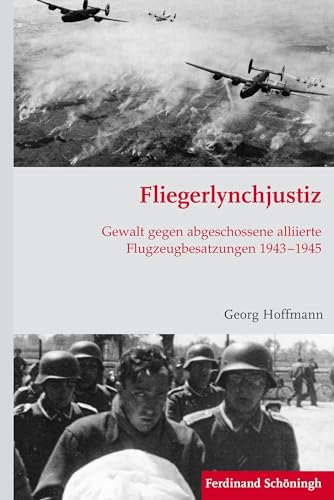 Fliegerlynchjustiz. Gewalt gegen abgeschossene alliierte Flugzeugbesatzungen 19431945 (Krieg in der Geschichte) von Verlag Ferdinand Schöningh GmbH