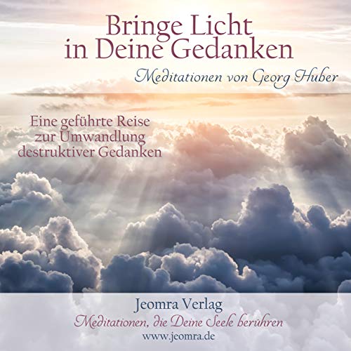 Bringe Licht in Deine Gedanken: Eine geführte Reise zur Umwandlung destruktiver Gedanken: Eine geführte Reise zur Umwandlung destruktiver Gedanken. Meditationen von Jeomra Verlag