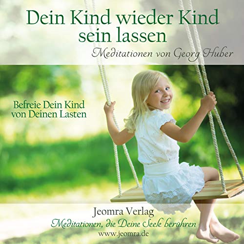Dein Kind wieder Kind sein lassen: Befreie dein Kind von deinen Lasten: Befreie dein Kind von deinen Lasten. Meditations-CD