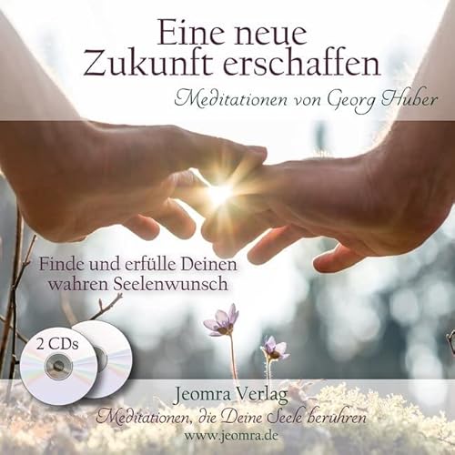 Eine neue Zukunft erschaffen: Finde und erfülle deinen wahren Seelenwunsch: Finde und erfülle Deinen wahren Seelenwunsch. Meditationen von Synergia; Jeomra Verlag