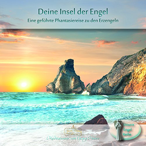 Deine Insel der Engel: geführte Meditation: Eine geführte Phantasiereise zu den Erzengeln