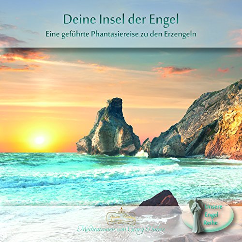 Deine Insel der Engel: geführte Meditation: Eine geführte Phantasiereise zu den Erzengeln