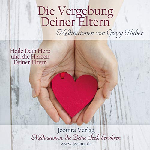 Meditation: Die Vergebung deiner Eltern: Heile Dein Herz und die Herzen Deiner Eltern: Heile Dein Herz und die Herzen Deiner Eltern. Meditationen von Synergia; Jeomra Verlag