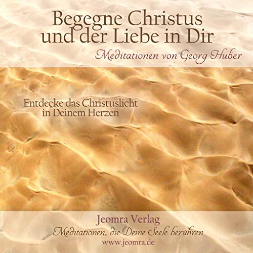 Meditation: Begegne Christus und der Liebe in Dir: Entdecke das Christuslicht in Deinem Herzen: Entdecke das Christuslicht in Deinem Herzen. Meditationen von Jeomra Verlag