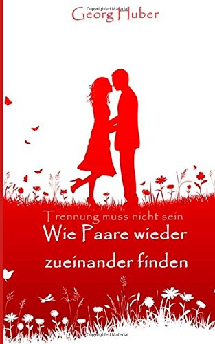 Trennung muss nicht sein: Wie Paare wieder zueinander finden von CreateSpace Independent Publishing Platform