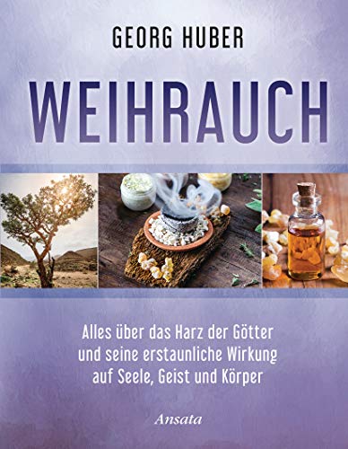 Weihrauch: Alles über das Harz der Götter und seine erstaunliche Wirkung auf Seele, Geist und Körper von Ansata Verlag