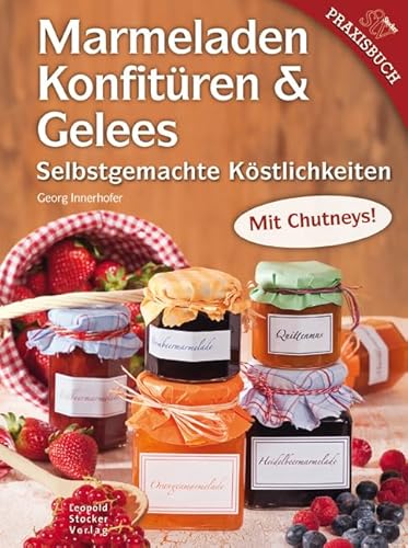 Marmeladen, Konfitüren & Gelees: Selbstgemachte Köstlichkeiten