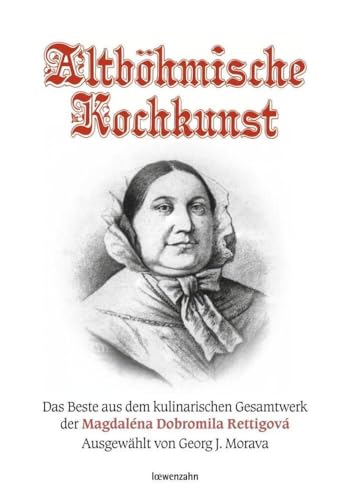 Altböhmische Kochkunst: Das Beste aus dem kulinarischen Gesamtwerk der Magdaléna Dobromila Rettigová Altböhmische Kochkunst: Das Beste aus dem kulinarischen Gesamtwerk der Magdaléna Dobromila Rettigová