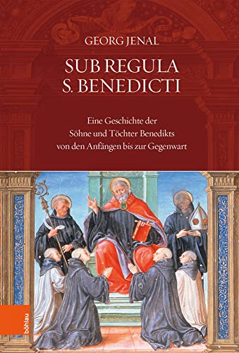 Sub Regula S. Benedicti: Eine Geschichte der Söhne und Töchter Benedikts von den Anfängen bis zur Gegenwart Sub Regula S. Benedicti: Eine Geschichte der Söhne und Töchter Benedikts von den Anfängen bis zur Gegenwart von Böhlau Verlag Köln