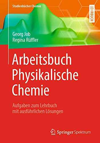 Arbeitsbuch Physikalische Chemie: Aufgaben zum Lehrbuch mit ausführlichen Lösungen (Studienbücher Chemie)