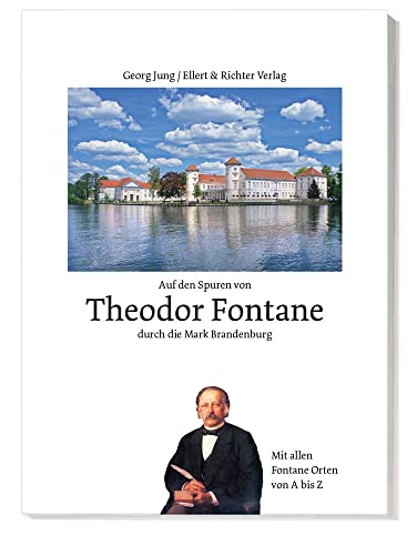 Auf den Spuren von Theodor Fontane durch die Mark Brandenburg: Mit allen wichtigen Fontane Orten von A bis Z von Ellert & Richter Verlag G