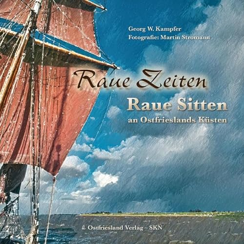 Raue Zeiten - Raue Sitten: An Ostfrieslands Küsten. Hrsg.: Ostfriesland Verlag von SKN Druck und Verlag