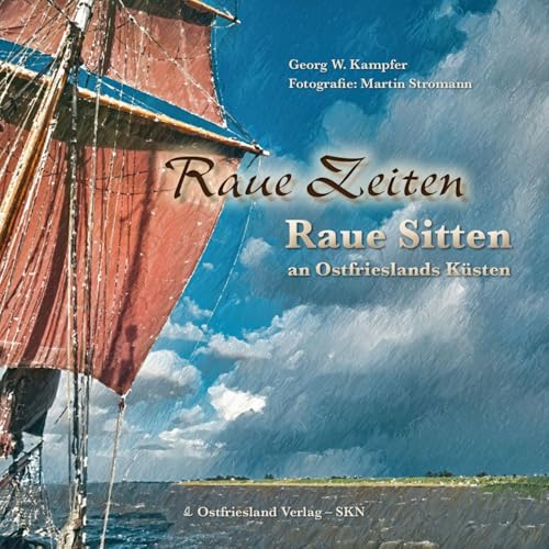 Raue Zeiten - Raue Sitten: An Ostfrieslands Küsten. Hrsg.: Ostfriesland Verlag von SKN Druck und Verlag