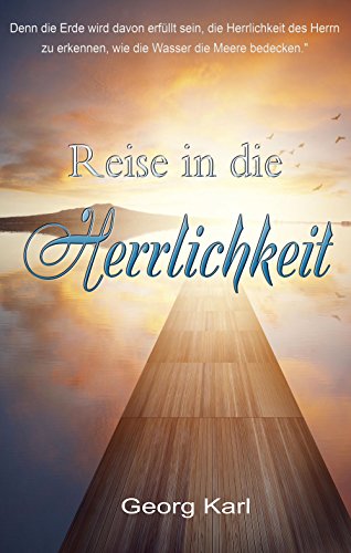 Reise in die Herrlichkeit: Denn die Erde wird davon erfüllt sein, die Herrlichkeit des Herrn zu erkennen... Reise in die Herrlichkeit: Denn die Erde wird davon erfüllt sein, die Herrlichkeit des Herrn zu erkennen...
