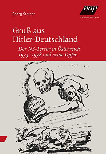 Gruß aus Hitler-Deutschland: Der NS-Terror in Österreich 1933-1938 und seine Opfer