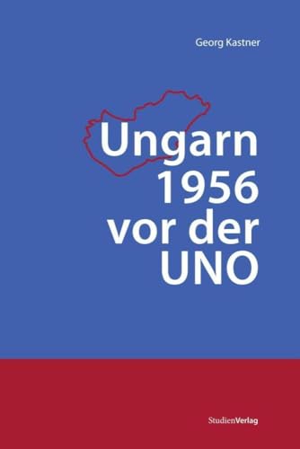 Ungarn 1956 vor der UNO Ungarn 1956 vor der UNO von StudienVerlag