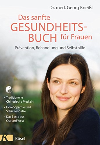 Das sanfte Gesundheitsbuch für Frauen - Überarbeitete Neuausgabe: Prävention, Behandlung und Selbsthilfe - Traditionelle Chinesische Medizin - ... Schüßler-Salze - Das Beste aus Ost und West von Kösel-Verlag