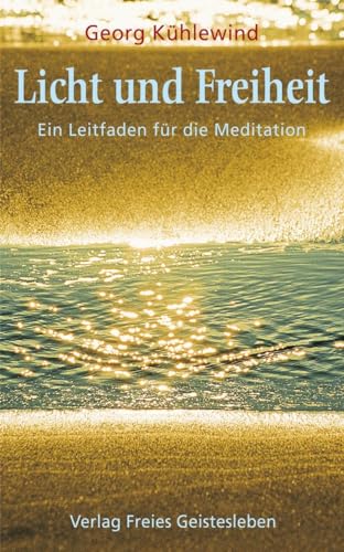 Licht und Freiheit: Kleiner Leitfaden für die Meditation von Freies Geistesleben GmbH