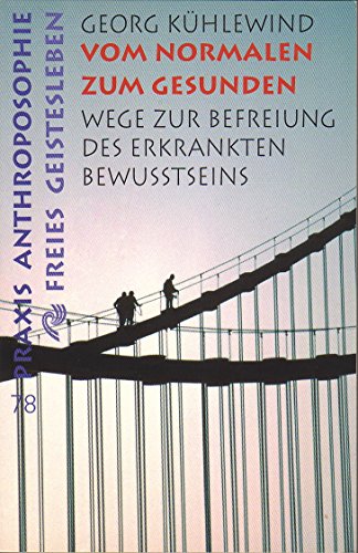 Vom Normalen zum Gesunden: Wege zur Befreiung des erkrankten Bewusstseins (Praxis Anthroposophie)