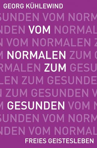 Vom Normalen zum Gesunden: Wege zur Befreiung des erkrankten Bewusstseins von Freies Geistesleben GmbH