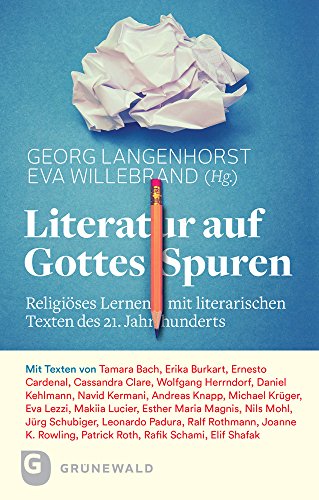 Literatur auf Gottes Spuren: Religiöses Lernen mit literarischen Texten des 21. Jahrhunderts Literatur auf Gottes Spuren: Religiöses Lernen mit literarischen Texten des 21. Jahrhunderts