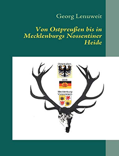 Von Ostpreußen bis in Mecklenburgs Nossentiner Heide: gefangen in Ostpreußen - Staatsjäger bei Honecker von Books on Demand GmbH