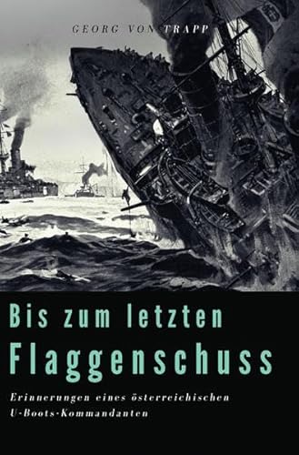 Bis zum letzten Flaggenschuss: Erinnerungen eines österreichischen U-Boots-Kommandanten