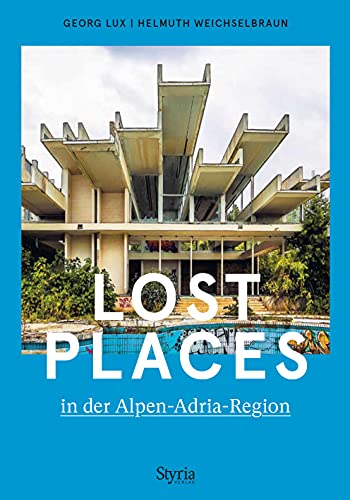 Lost Places in der Alpen-Adria-Region von Styria Verlag