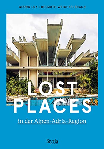 Lost Places in der Alpen-Adria-Region von Styria Verlag