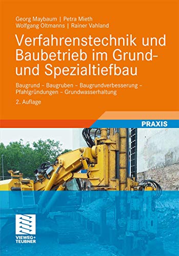 Verfahrenstechnik und Baubetrieb im Grund- und Spezialtiefbau: Baugrund - Baugruben - Baugrundverbesserung - Pfahlgründungen - Grundwasserhaltung