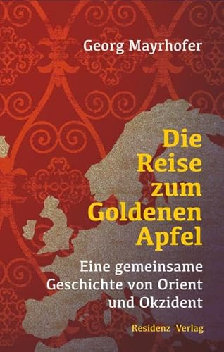 Die Reise zum Goldenen Apfel: Eine gemeinsame Geschichte von Orient und Okzident von Residenz